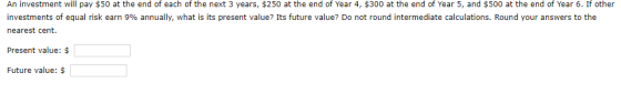 An investment will pay $50 at the end of each of the next 3 years, $250 at the end of Year 4, $300 at the end of Year 5, and