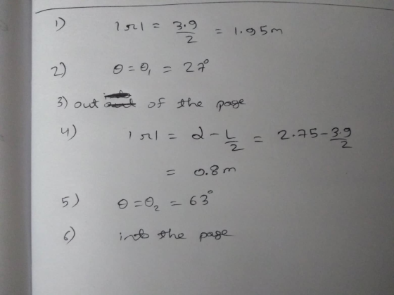1 10112 3.9 -1.95m 2) 0=0,= 2² 3) out and of the page 4) Irl=2-₂ = 2.75-39 = 0.8m 0=0 = 63° into the page