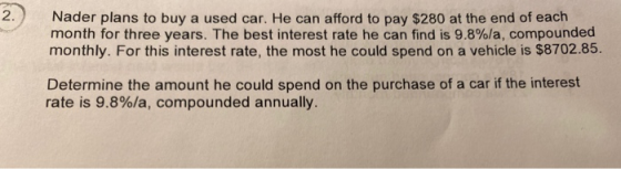 Nader plans to buy a used car. He can afford to pay $280 at the end of each month for three years. The best interest rate he