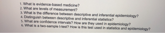 1. What is evidence-based medicine? 2. What are levels of measurement? 3. What is the difference between descriptive and infe