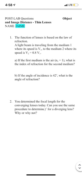 4:58 4 LTE Object POST-LAB Questions and Image Distance - Thin Lenses NAME JAIME 1. The function of lenses is based on the la