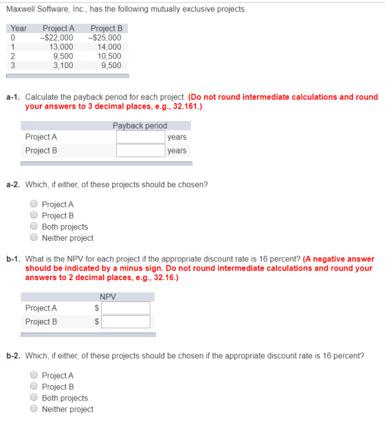 Maxwell Software, Inc., has the following mutually exclusive projects. Year Project A -$22,000 13,000 9,500 3,100 Project B -
