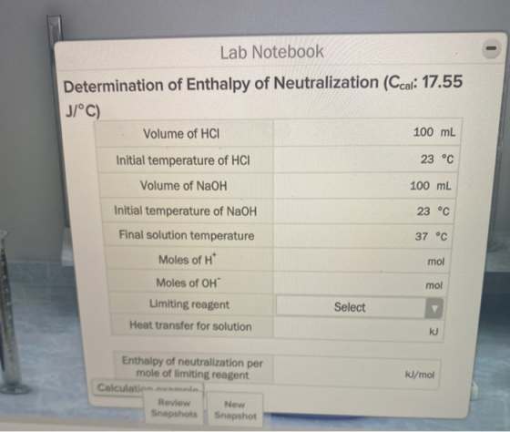 Lab Notebook Determination of Enthalpy of Neutralization (Ccal: 17.55 JI°C) Volume of HCI 100 mL Initial temperature of HCI 2