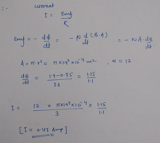 cument I= Eny 2 Enf= dd at - N d (B.A) di -NA.ds dt A=ㅠ= ㅠX192 14 me N12 dB at 1·9-0·FS = 11 T- 1 2 ㅠx1921oUy X 1.15 3 [따 047
