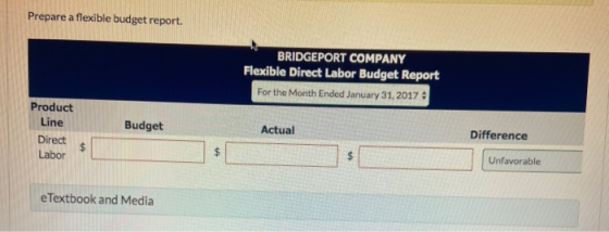 Prepare a flexible budget report. BRIDGEPORT COMPANY Flexible Direct Labor Budget Report For the Month Ended January 31, 2017