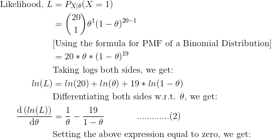 Likelihood, L = Pxel X = 1) = (20)*(1 – 6)20-1 [Using the formula for PMF of a Binomial Distribution] = 20**(1 - 0) 19 Taking