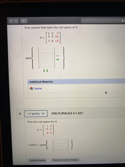 Find vectors that span the null space of A. [ 1 2 7 A = 4 5 10 7 8 13 span Additional Materials Tutorial -/1 points HOLTLINAL