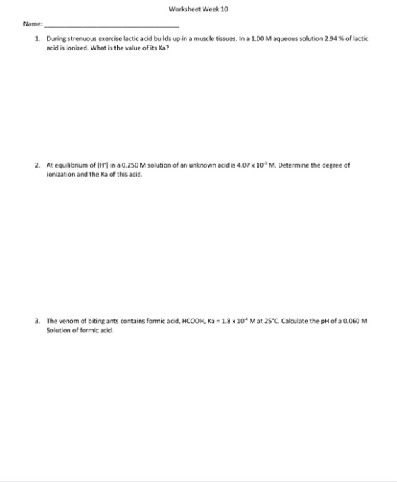 Worksheet Week 10 Name: 1. During strenuous exercise lactic acid builds up in a muscle tissues. In a 1.00 Maqueous solution 2