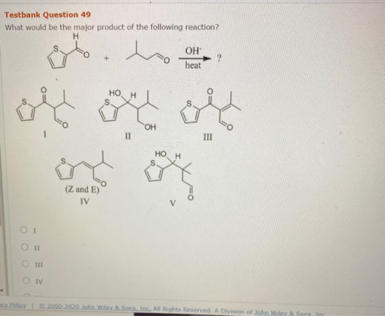 Testbank Question 49 What would be the major product of the following reaction? H OH ? heat + HO H or OH II III HOH (Z and E)