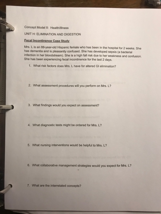 Concept Model ll: Health/illness UNIT H: ELIMINATION AND DIGESTION Fecal Incontinence Case Study Mrs. L is an 88-year-old His