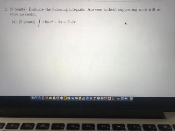 2. (8 points) Evaluate the following integrals. Answers without supporting work will re- ceive no credit. (a) (5 points) | <