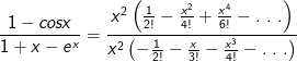 \frac{1-cosx}{1+x-e^x} =\frac{x^2\left (\frac{1}{2!}-\frac{x^2}{4!}+\frac{x^4}{6!}- . \ .\ . \right )}{x^2\left (-\frac{1}{2!}-\frac{x}{3!}-\frac{x^3}{4!}- . \ . \ . \right )}