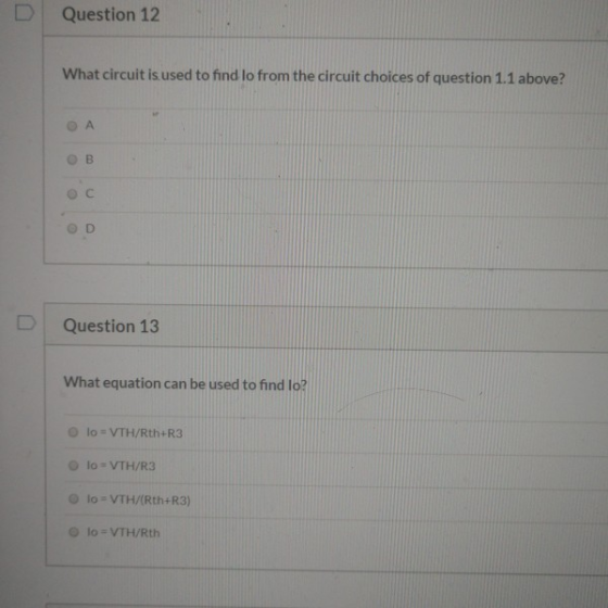 Question 12 What circuit is used to find lo from the circuit choices of question 1.1 above? 0 A Question 13 What equation can