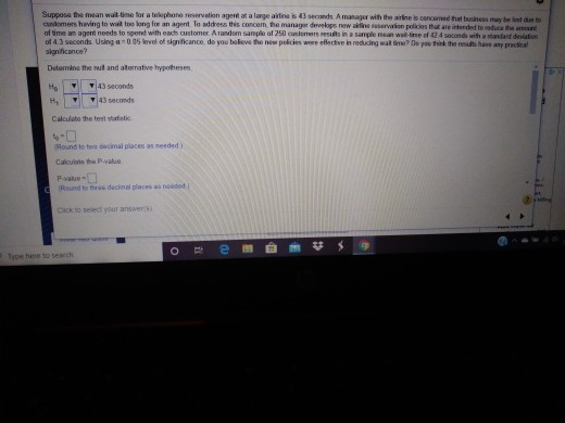 Suppose the mean willime for a telephone ervation agent at a large inconds. A manager with the intes concerned that business