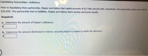 Liquidating Partnerships-Deficiency Prior to liquidating their partnership, Pepper and Haines had capital accounts of $17,000