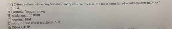 44) Often before performing tests to identify unknown bacteria, this has to be performed to make copies of the DNA of interes