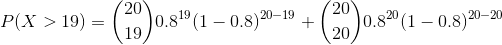 P(X > 19) = (20) 0.819(1 – 0.8)20–19 + (20) 0.820(1 – 0.8) 20–20