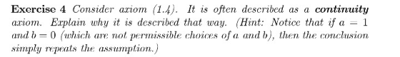 Exercise 4 Consider ariom (1.4). It is often described as a continuitgy aziom. Explain why it is described that way. (Hint: Notice that if a 1 and b 0 (which are not permissible choices of a and b), then the conclusion SİTI!,pl:U Tel)exits the (1.SS11.T 11,pt.Z()TL