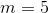 m=5