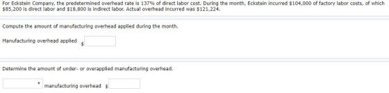 For Eckstein Company, the predetermined overhead rate is 137% of direct labor cost. During the month, Eckstein incurred $104,