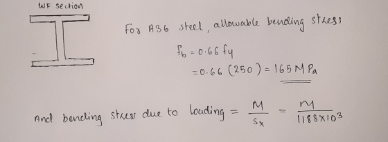WF section For A36 steel, allowable bending stress fo= 0.66 fy = 0.66 (250) = 165 MPa M And bending stress due to loading = =