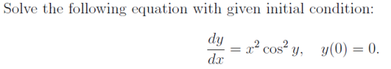 Solve the following equation with given initial condition: dy dx = xcos² y, y(0) = 0.