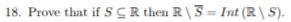 18. Prove that if S CR then R3 = Int (RS).