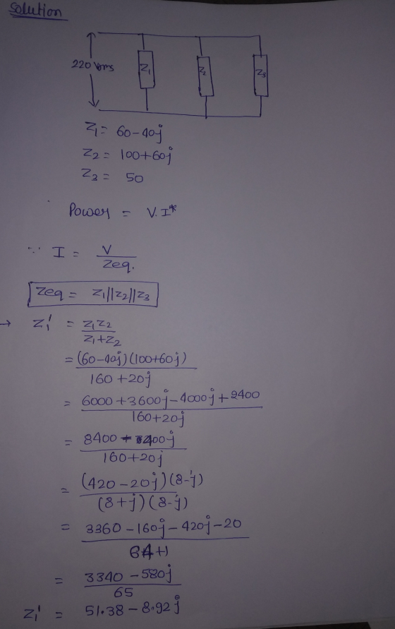 solution 220 voms Z₃ = 60-404 Z2 = 100+601 23= 50 Power V. Ik I= V Zeq. Zeq = Zil/22/23 zi - Z1 Z2 ZitZ2 = 160-aj (100+600) 1