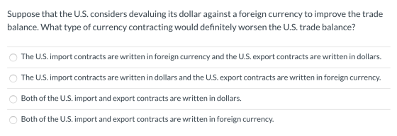 Suppose that the U.S. considers devaluing its dollar against a foreign currency to improve the trade balance. What type of cu