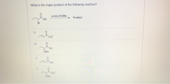 What is the major product of the following reaction? excess KotBu Product OM OBU