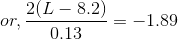 or,\frac {2 (L - 8.2)}{0.13}=-1.89
