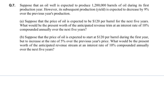 Q.7. Suppose that an oil well is expected to produce 1,200,000 barrels of oil during its first production year. However, its
