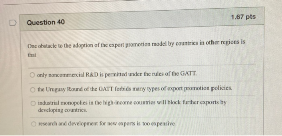1.67 pts Question 40 One obstacle to the adoption of the export promotion model by countries in other regions is that O only