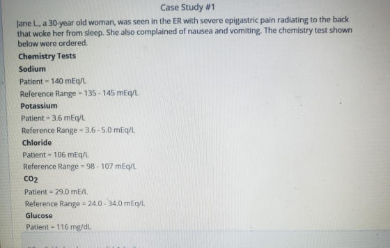 Case Study #1 Jane L., a 30-year old woman, was seen in the ER with severe epigastric pain radiating to the back! that woke h