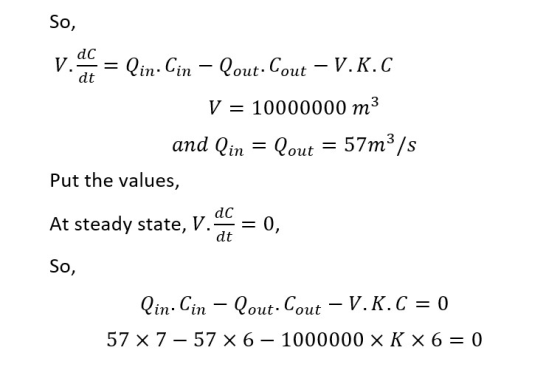 So, dC V. Qin Cin - Qout. Cout V. K. C = dt 10000000 m3 V and Qin Qout 57m3/s 11 Put the values, dC At steady state, V. dt 0,