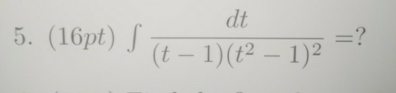 5. (16pt) dt (t – 1)(t2 – 1)2 = ?
