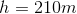 h = 210m