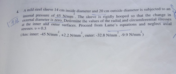 A mild steel sleeve 14 cm inside diameter and 20 cm outside diameter is subjected internal pressure of 45 N/mm. The sleeve is