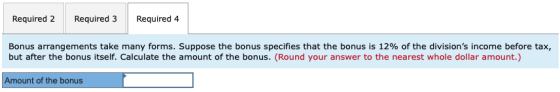 Required 2 Required 3 Required 4 Bonus arrangements take many forms. Suppose the bonus specifies that the bonus is 12% of the