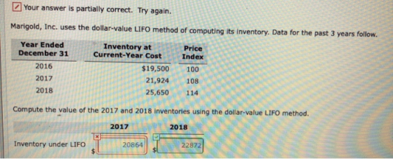 Your answer is partially correct. Try again. Marigold, Inc. uses the dollar-value LIFO method of computing its inventory. Dat