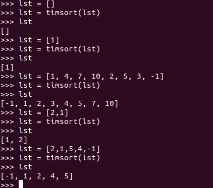 >>> Ist = [] >>> Ist = timsort(lst) >>> Ist [] >>> Ist = [1] >>> Ist = timsort(lst) >>> Ist [1] >>> lst = [1, 4, 7, 10, 2, 5,