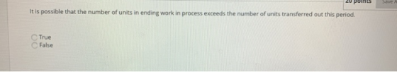 Save A It is possible that the number of units in ending work in process exceeds the number of units transferred out this per