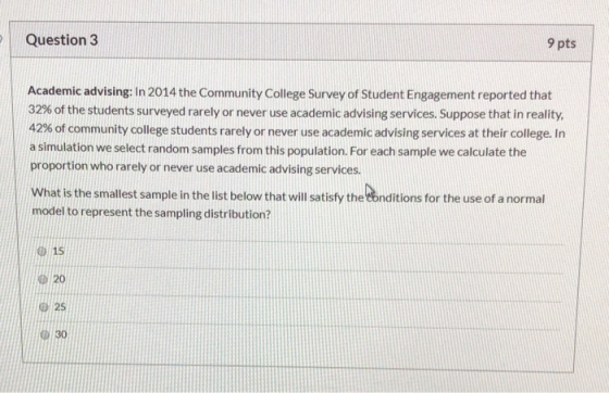 Question 3 9 pts Academic advising: In 2014 the Community College Survey of Student Engagement reported that 32% of the stude