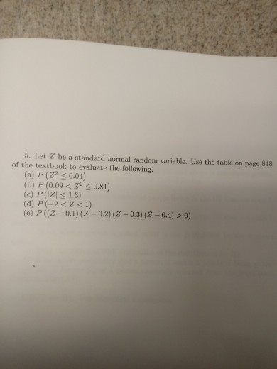 5. Let Z be a standard normal random variable. Use the table on page 848 of the textbook to evaluate the following. (a) P(Z <
