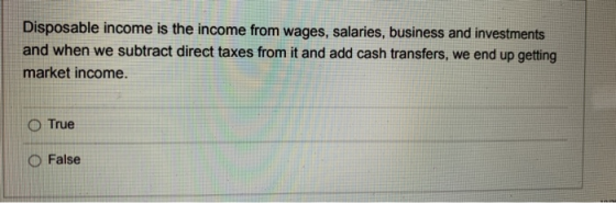 Disposable income is the income from wages, salaries, business and investments and when we subtract direct taxes from it and