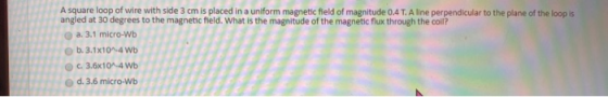 A square loop of wire with side 3 cm is placed in a uniform magnetic field of magnitude 0.4 T. A line perpendicular to the pl
