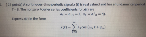 1. (25 points) A continuous-time periodic signal x (t) is real valued and has a fundamental period T-8. The nonzero Fourier s