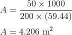 \\A =\frac{50\times 1000}{200\times (59.44)}\\ \\ A = 4.206 \text{ m}^{2}