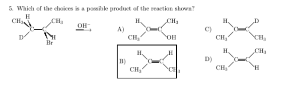 5. Which of the choices is a possible product of the reaction shown? н CH3 CH3 Н CH3 Н он- A) CH3 Он CH3 CH3 Br CHз Н Н D) |в