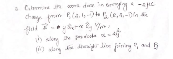 3. Determine the work done in carrying a -auc charge from P, (2, 1,-D to Pa (8, 21-D in the field Fayant xây me a i) along th